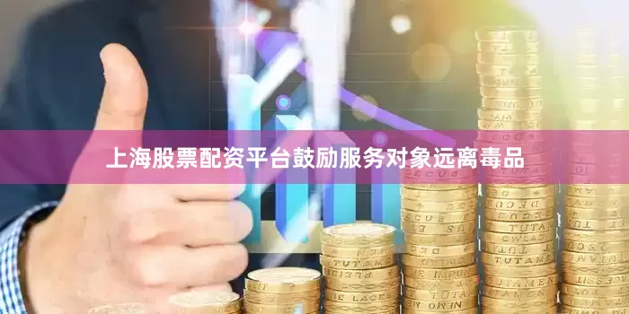 上海股票配资平台鼓励服务对象远离毒品