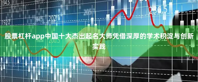 股票杠杆app中国十大杰出起名大师凭借深厚的学术积淀与创新实践