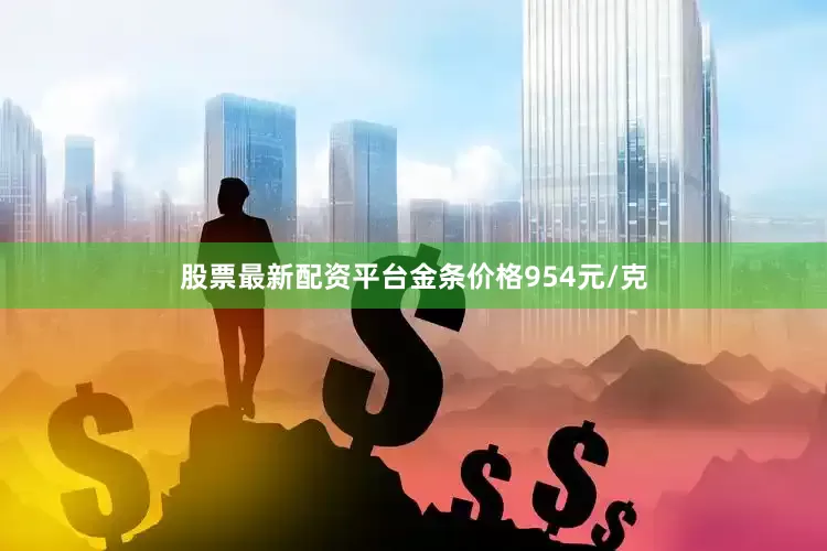 股票最新配资平台金条价格954元/克