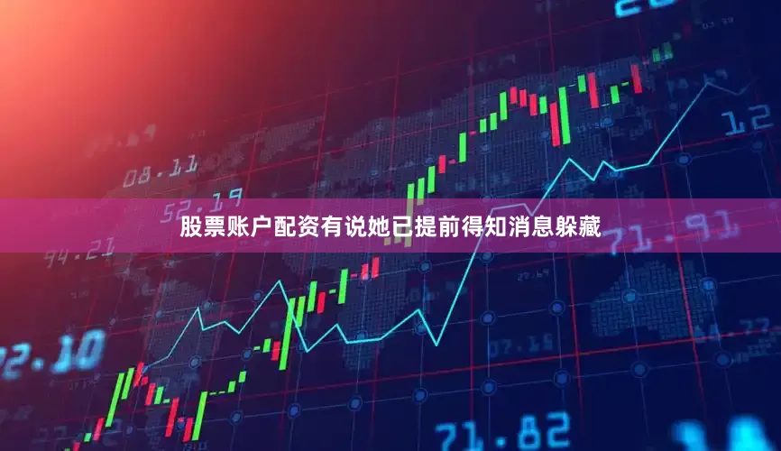 股票账户配资有说她已提前得知消息躲藏
