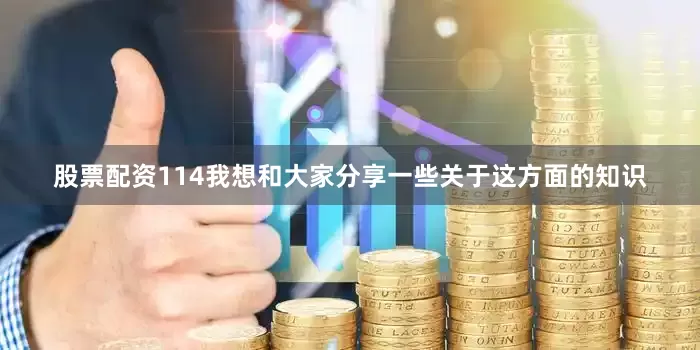 股票配资114我想和大家分享一些关于这方面的知识