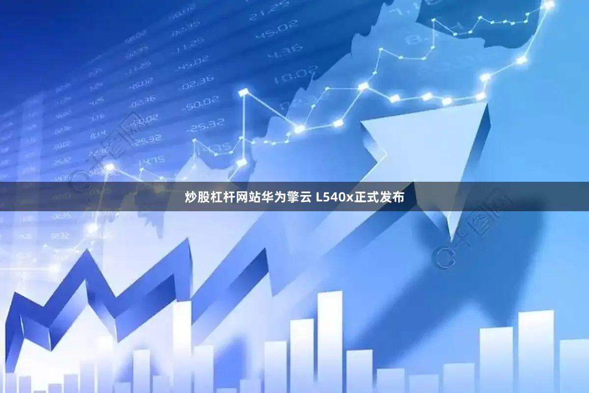 炒股杠杆网站华为擎云 L540x正式发布