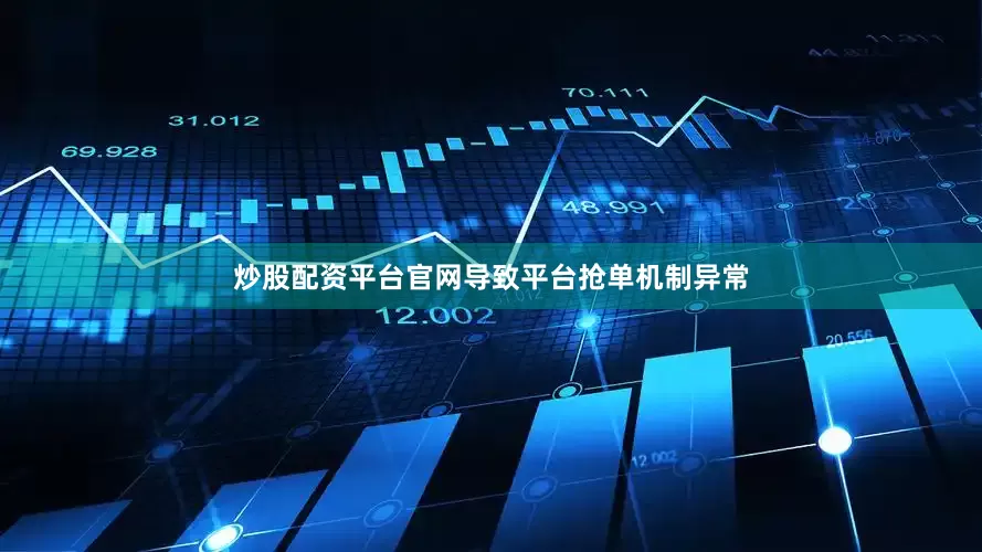 炒股配资平台官网导致平台抢单机制异常