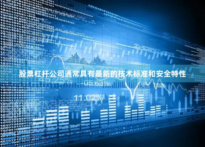 股票杠杆公司通常具有最新的技术标准和安全特性