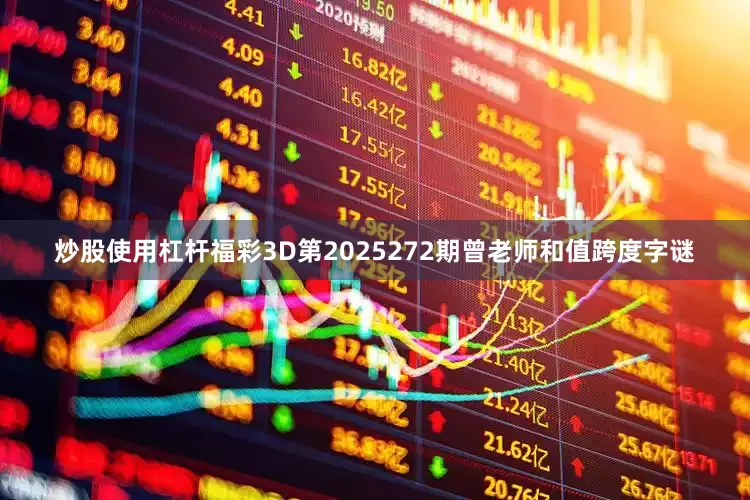 炒股使用杠杆福彩3D第2025272期曾老师和值跨度字谜